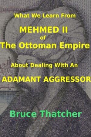 What We Learn From Mehmed II of The Ottoman Empire About Dealing With An Adamant Aggressor Book Cover