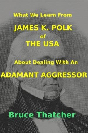 What We Learn From James K. Polk of The USA About Dealing With An Adamant Aggressor Book Cover