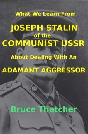 What We Learn From Joseph Stalin of the Communist USSR About Dealing With An Adamant Aggressor Book Cover